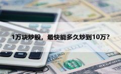 1万块炒股，最快能多久炒到10万？
