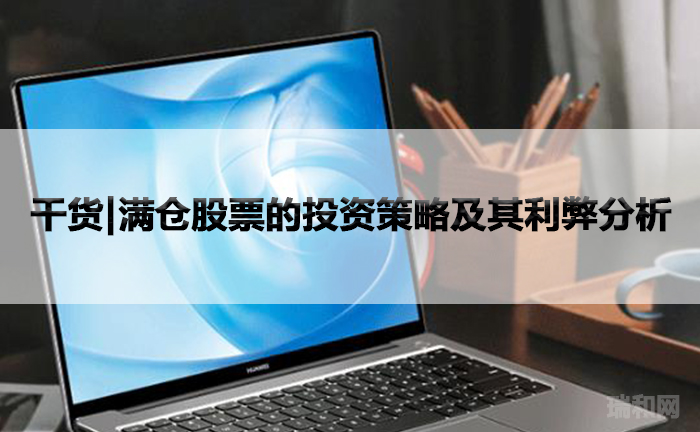 干货|满仓股票的投资策略及其利弊分析