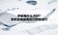 炒股看什么书好？怎样迅速提高自己炒股技巧