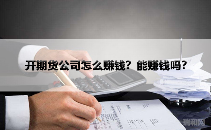 开期货公司怎么赚钱？能赚钱吗？