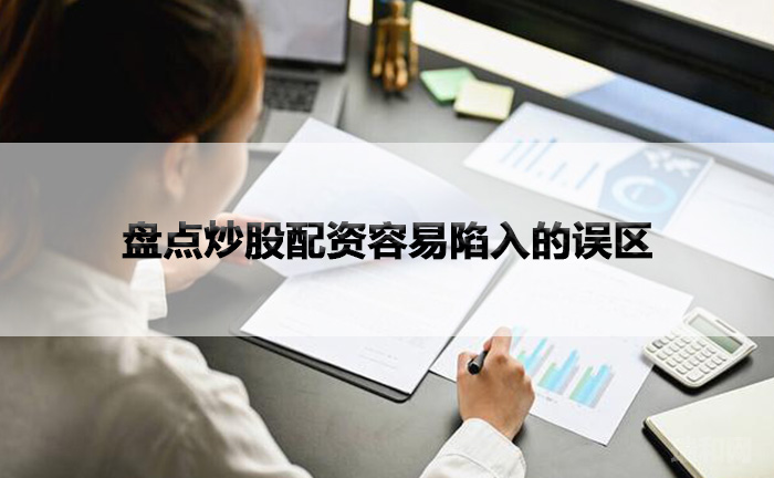 瑞和网|盘点炒股配资容易陷入的误区