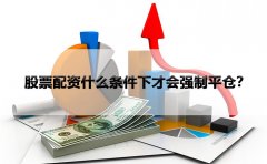 股票配资什么条件下才会强制平仓？