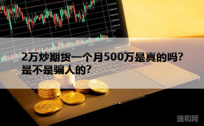 2万炒期货一个月500万是真的吗？是不是骗人的？
