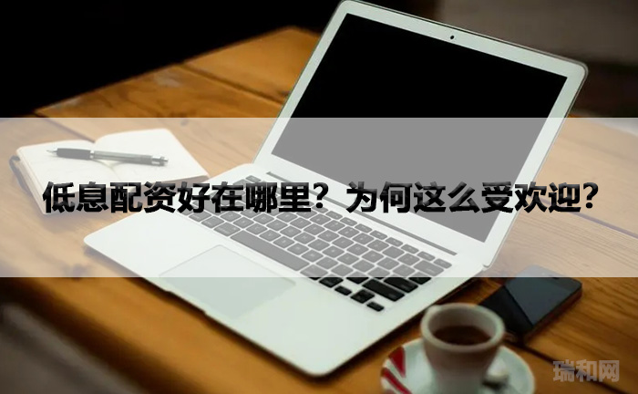 低息配资好在哪里？为何这么受欢迎？